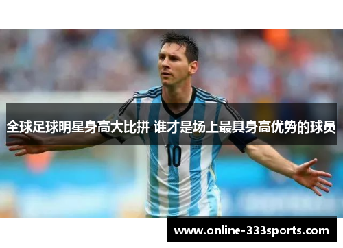 全球足球明星身高大比拼 谁才是场上最具身高优势的球员