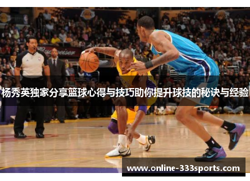 杨秀英独家分享篮球心得与技巧助你提升球技的秘诀与经验