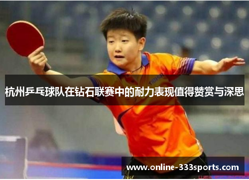 杭州乒乓球队在钻石联赛中的耐力表现值得赞赏与深思