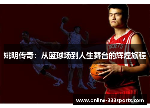 姚明传奇：从篮球场到人生舞台的辉煌旅程