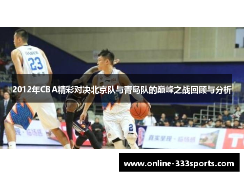 2012年CBA精彩对决北京队与青岛队的巅峰之战回顾与分析