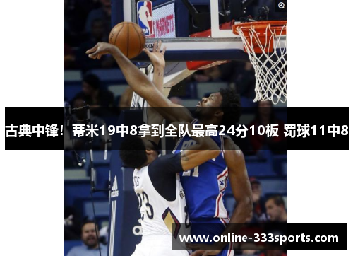 古典中锋！蒂米19中8拿到全队最高24分10板 罚球11中8