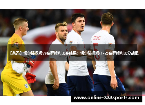 【英乙】切尔滕汉姆vs布罗姆利比赛结果：切尔滕汉姆(1-2)布罗姆利比分战报